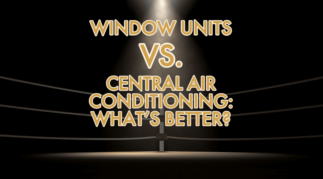 Window Units vs. Central Air Conditioning: What’s Better?    